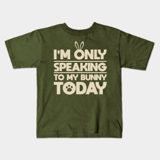 I'm only speaking to my bunny today funny design for pet rabbit owners Kids T-Shirt